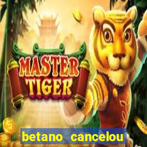 betano cancelou minha conta